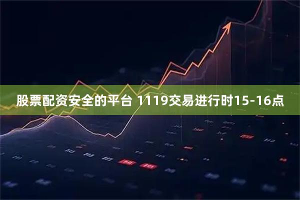 股票配资安全的平台 1119交易进行时15-16点