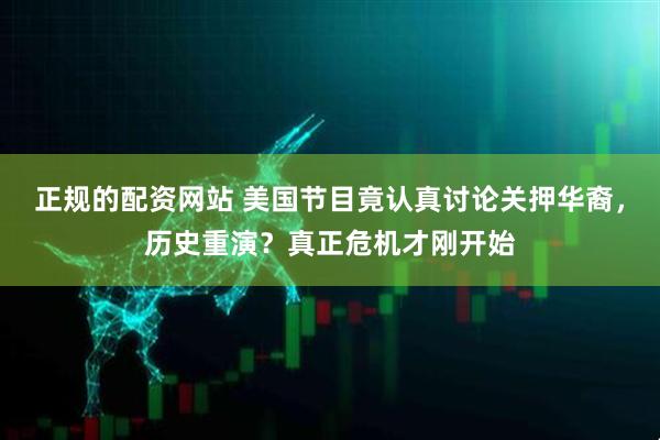 正规的配资网站 美国节目竟认真讨论关押华裔，历史重演？真正危机才刚开始